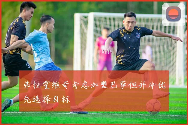 弗拉霍维奇考虑加盟巴萨但并非优先选择目标